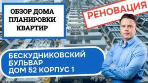 Бескудниковский бульвар (52к1) дом 52 корпус 1: обзор дома и планировки, реновация Бескудниковский.