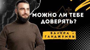 Можно ли тебе доверять? - Валера Ганджумян