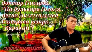 доктор Гапиров "На бульваре Гоголя..." песня Акеш Сапарова легендарный Карахан на гитаре живой