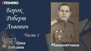 Борок Роберт Львович. Часть 1. Проект "Я помню" Артема Драбкина. Минометчики.