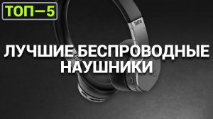 ТОП—5. Лучшие беспроводные наушники [ЦЕНА-КАЧЕСТВО]. Рейтинг 2025 года!