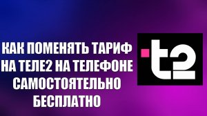 КАК ПОМЕНЯТЬ ТАРИФ НА ТЕЛЕ2 НА ТЕЛЕФОНЕ САМОСТОЯТЕЛЬНО БЕСПЛАТНО