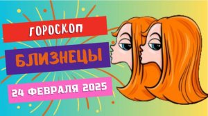 ♊ Гороскоп на сегодня: 24 февраля 2025 для Близнецов