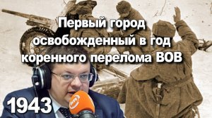 Первый город освобожденный в год коренного перелома ВОВ. Алексей Исаев. История ВОВ.