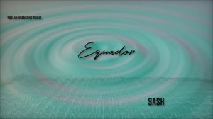 Sash-Equador (Ruslan Kuzmenko Remix)