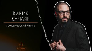 Качаян Ваник Аршалуйсович - пластический хирург клиники "Форма"