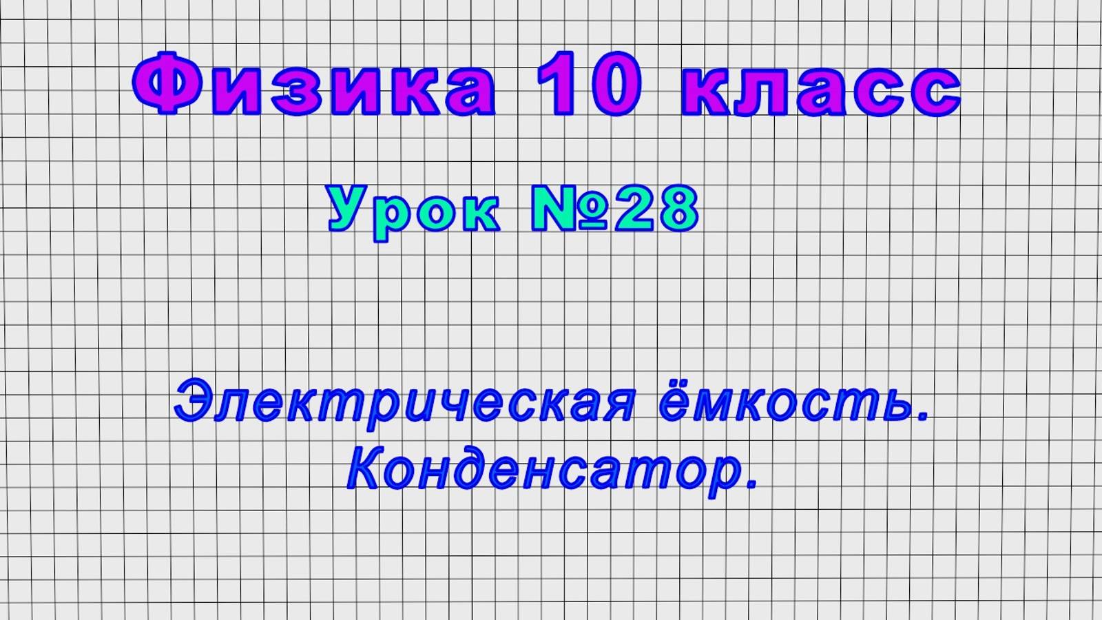 Физика 10 класс (Урок№28 - Электрическая ёмкость. Конденсатор.)