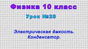 Физика 10 класс (Урок№28 - Электрическая ёмкость. Конденсатор.)