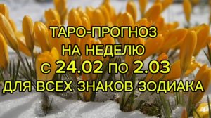 ТАРО-ПРОГНОЗ НА НЕДЕЛЮ С 24.02 ПО 2.03 ДЛЯ ВСЕХ ЗНАКОВ ЗОДИАКА