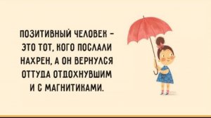 ПОЗИТИВНЫЙ ЧЕЛОВЕК -
ЭТО ТОТ, КОГО ПОСЛАЛИ НАХРЕН, А ОН ВЕРНУЛСЯ ОТТУДА ОТДОХНУВШИМ И С МАГНИТИКАМИ