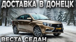 Доставка под заказ! Лада Веста седан комфорт на вариаторе доставлена в Донецк!