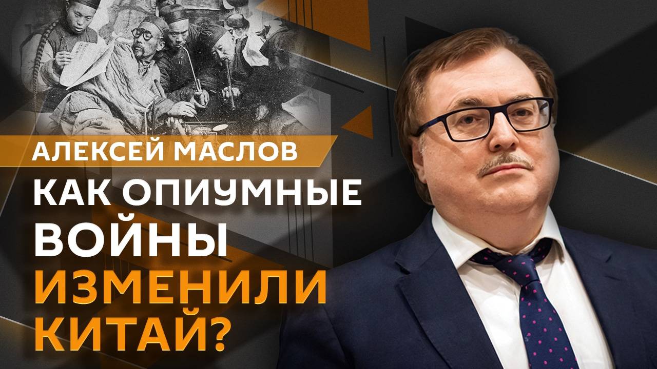 Алексей Маслов. Как опиумные войны изменили Китай?