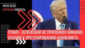 Трамп заявил, что Зеленский не приложил никаких усилий к урегулированию конфликта.