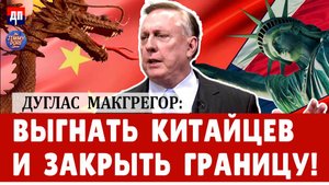 Дуглас Макгрегор: Выгнать Китайцев и закрыть границы | Джимми Дор
