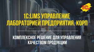 1С:LIMS КОРП – комплексное управление качеством продукции