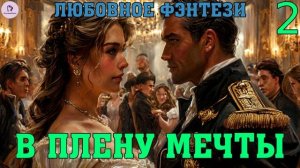 АУДИОКНИГА ЛЮБОВНОЕ ФЭНТЕЗИ: В ПЛЕНУ МЕЧТЫ. КНИГА 2