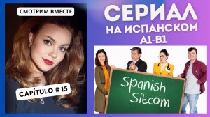 Учим испанский по сериалу "Spanish Sitcom" (А1-В1): смотрим вместе (15 СЕРИЯ)