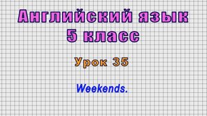 Английский язык 5 класс (Урок№35 - Weekends.)