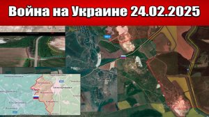 Сводка с фронта СВО и карта боевых действий на Украине сегодня 24.02.2025