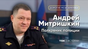 Полковник полиции Андрей Митришкин / «Дорогие мои земляки»