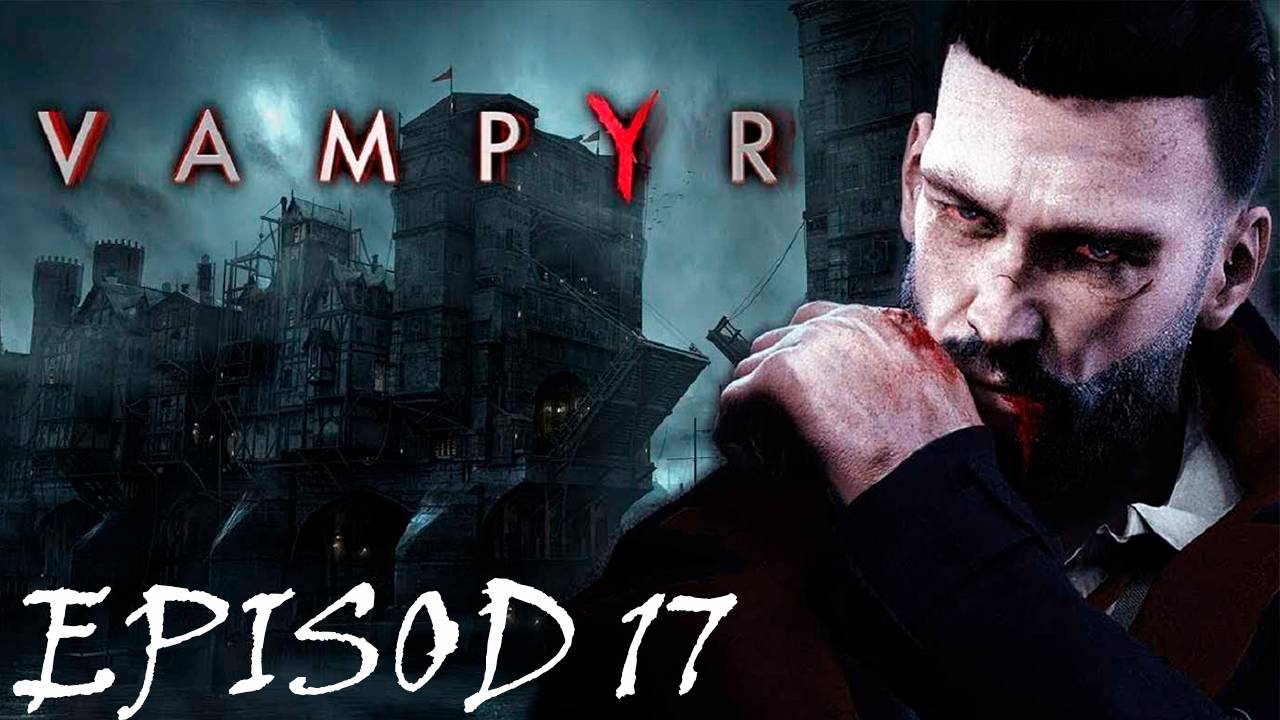Прохождение игры - Vampyr (без комментариев)