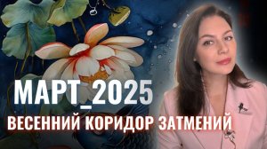 ОТКРЫТИЕ КОРИДОРА ЗАТМЕНИЙ И ПЛАТА ЗА ПРОШЛЫЕ ОШИБКИ. Прогноз на МАРТ 2025.