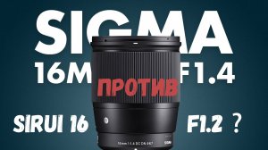 sigma 16 1.4 vs Sirui 16  1.2 лучший широкоугольный объектив для кропа aps-c  (Super35)