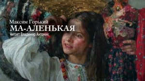 «Ма-аленькая». Максим Горький. Аудиокнига. Читает Владимир Антоник