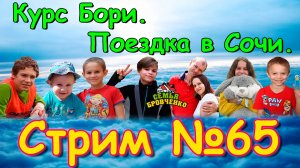 Стрим №65. Ответы на вопросы. Курсы Бори. Поездка в Сочи. (02.25г.) Семья Бровченко.