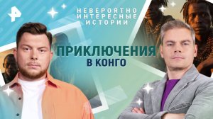 Приключения в Конго — Невероятно интересные истории (24.02.2025)