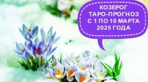 КОЗЕРОГ ТАРО-ПРОГНОЗ С 1 ПО 10 МАРТА 2025 ГОДА