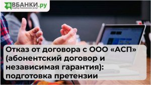 Отказ от договора с ООО АСП (абонентский договор и независимая гарантия): подготовка претензии