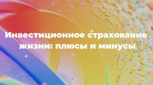 Инвестиционное страхование жизни: плюсы и минусы