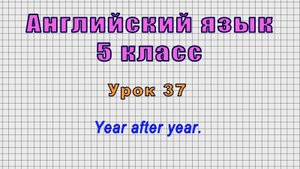 Английский язык 5 класс (Урок№37 - Year after year.)