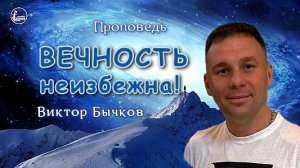 Тема проповеди | Вечность неизбежна! | Виктор Бычков 23 февр. 2025 г.