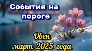 ОВЕН! Гороскоп - прогноз на март 2025 и совет от карт!