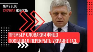 Премьер Словакии Фицо пообещал перекрыть Украине газ. Газ, без которого Украина замёрзнет.