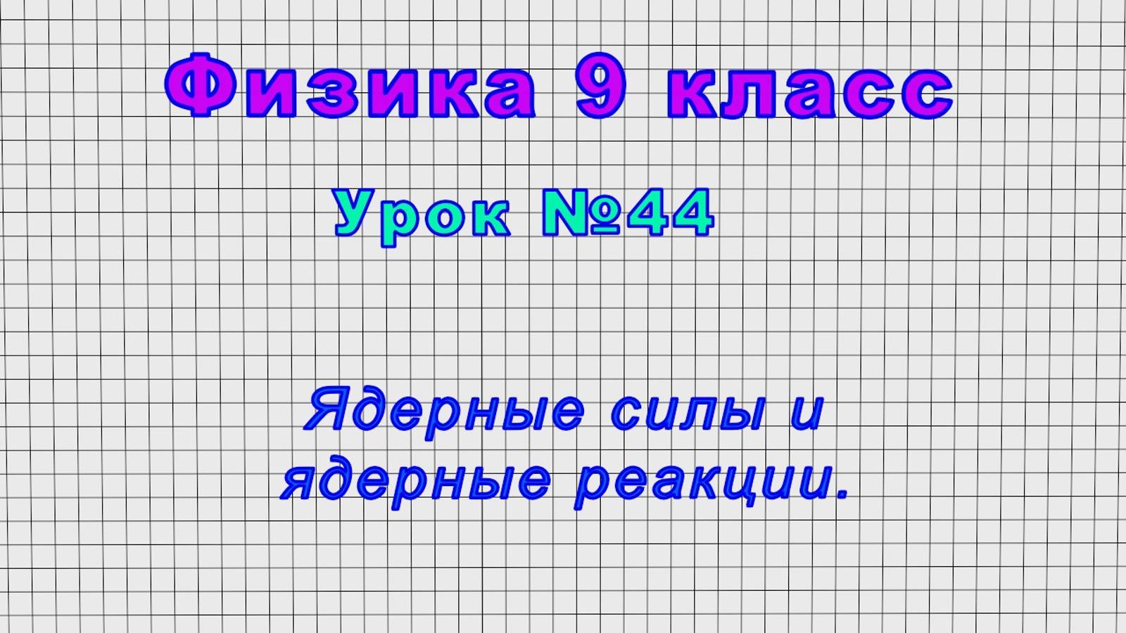 Физика 9 класс (Урок№44 - Ядерные силы и ядерные реакции.)