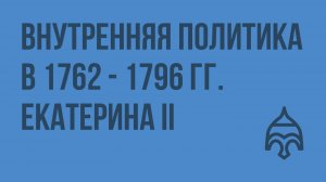 Внутренняя политика в 1762 - 1796 гг. Екатерина II. Видеоурок по истории России 10 класс