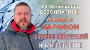 25-26 февраля безоплатный онлайн марафон "Причины заболеваний и пути исцеления"