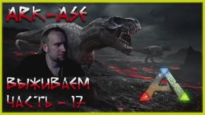 🔥 Стрим ARK : Survival Evolved. Выживаем, приручаем, разводим (релакс - 17)