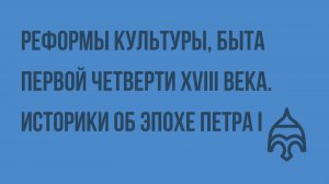 Реформы культуры, быта первой четверти XVIII века. Историки об эпохе Петра I. Видеоурок по истории