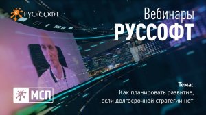 Вебинар РУССОФТ. МСП «Как планировать развитие, если долгосрочной стратегии нет»