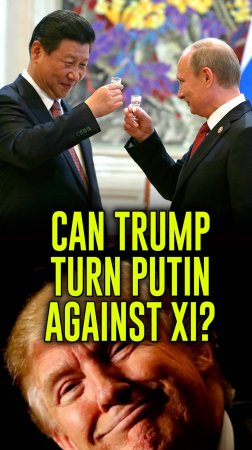 Can Trump Turn Putin Against Xi?