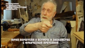 Юрий НОРШТЕЙН О ВСТРЕЧЕ С ФРАНЧЕСКОЙ ЯРБУСОВОЙ