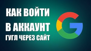 Как войти в аккаунт Гугл через сайт