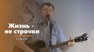 Жизнь - не строчки  - пение - А. Сафонов