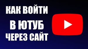 Как войти в ютуб через сайт