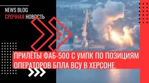 Прилёты ФАБ-500 с УМПК по позициям операторов БпЛА ВСУ в Херсоне.