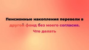 Пенсионные накопления перевели в другой фонд без моего согласия. Что делать